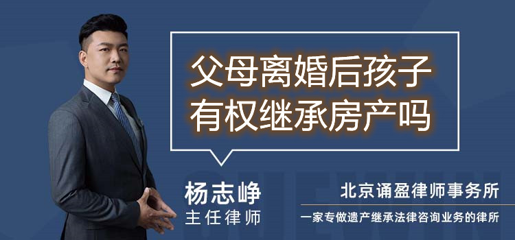父母离婚后孩子有权继承房产吗